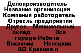 Делопроизводитель › Название организации ­ Компания-работодатель › Отрасль предприятия ­ Другое › Минимальный оклад ­ 12 000 - Все города Работа » Вакансии   . Ненецкий АО,Красное п.